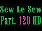 Sew Le Sew Part 120 HD (new)
